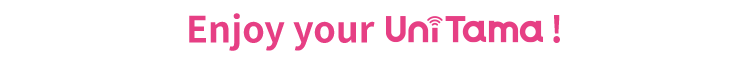 Enjoy your UniTama!