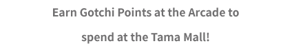 Earn Gotchi Points at the Arcade to spend at the Tama Mall!