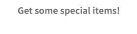 Get some special items!