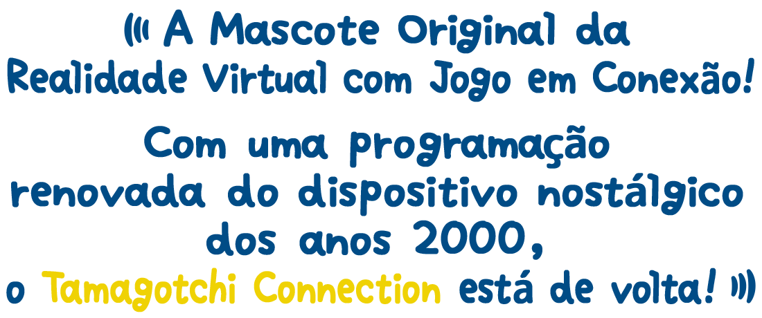 A Mascote Original da Realidade Virtual com Jogo em Conexão! Com uma programação renovada do dispositivo nostálgico dos anos 2000, o Tamagotchi Connection está de volta!