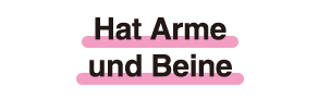 Hat Arme und Beine