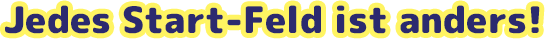 Jedes Start-Feld ist anders!