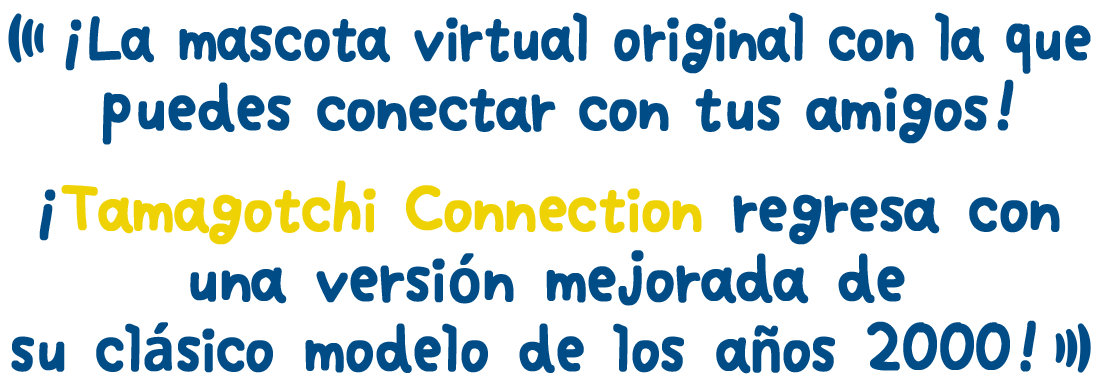 ¡La mascota virtual original con la que puedes conectar con tus amigos! ¡Tamagotchi Connection regresa con una versión mejorada de su clásico modelo de los años 2000!