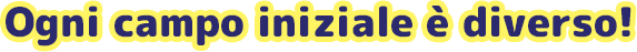 Ogni campo iniziale è diverso!