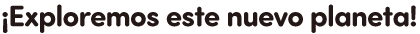 ¡Exploremos este nuevo planeta!