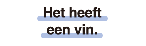 Het heeft een vin.