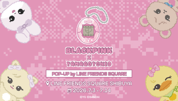 LINE FRIENDS SQUARE SHIBUYAにて「BLACKPINK×TAMAGOTCHI POP-UP by LINE FRIENDS SQUARE」を開催！
