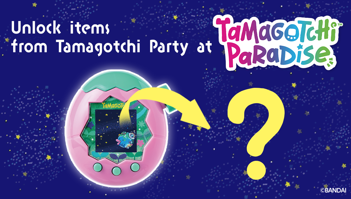 Scan the 2D code in Tamagotchi Paradise to Unlock rewards for Tamagotchi Party!